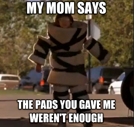 the pads you gave me werent enough meme